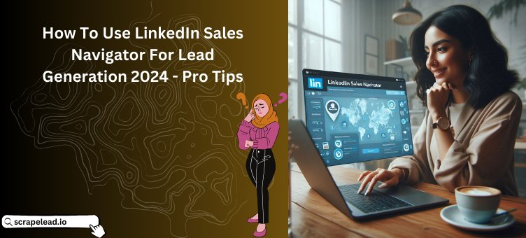 How To Use Linkedin Sales Navigator For Lead Generation 2024 - Pro Tips