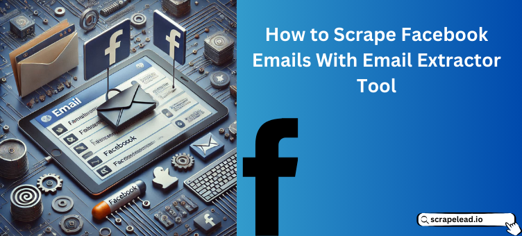 How to Scrape Facebook Emails With Email Extractor Tool