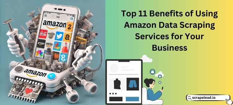 Top 11 Benefits of Using Amazon Data Scraping Services for Your Business